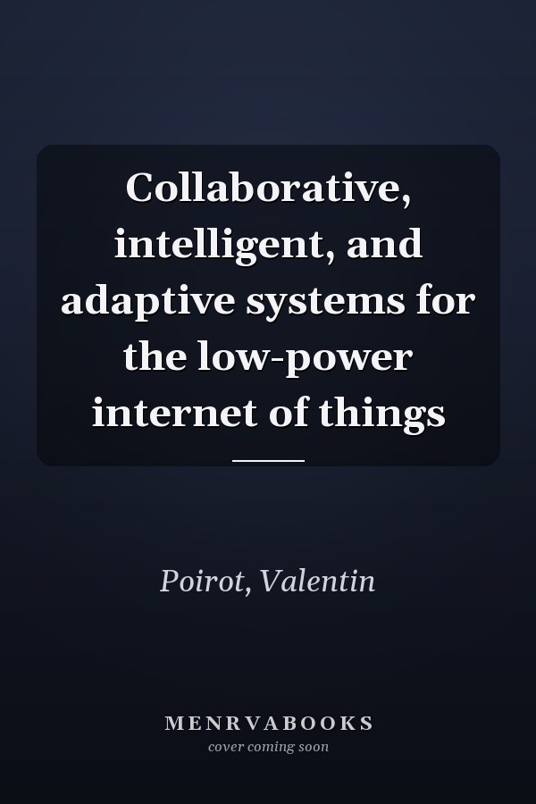 Collaborative, intelligent, and adaptive systems for the low-power internet of things