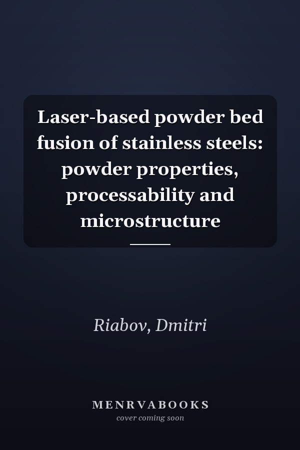 Laser-based powder bed fusion of stainless steels: powder properties, processability and microstructure