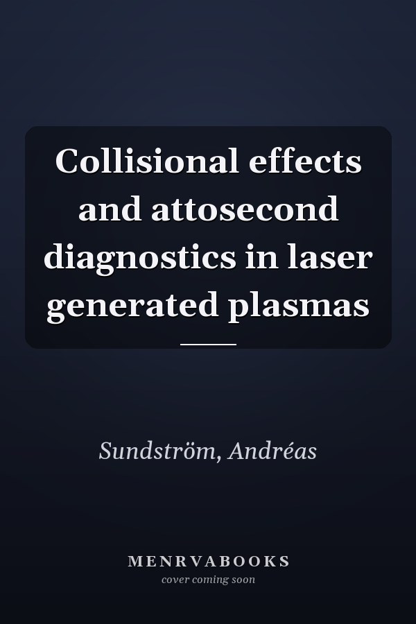 Collisional effects and attosecond diagnostics in laser generated plasmas