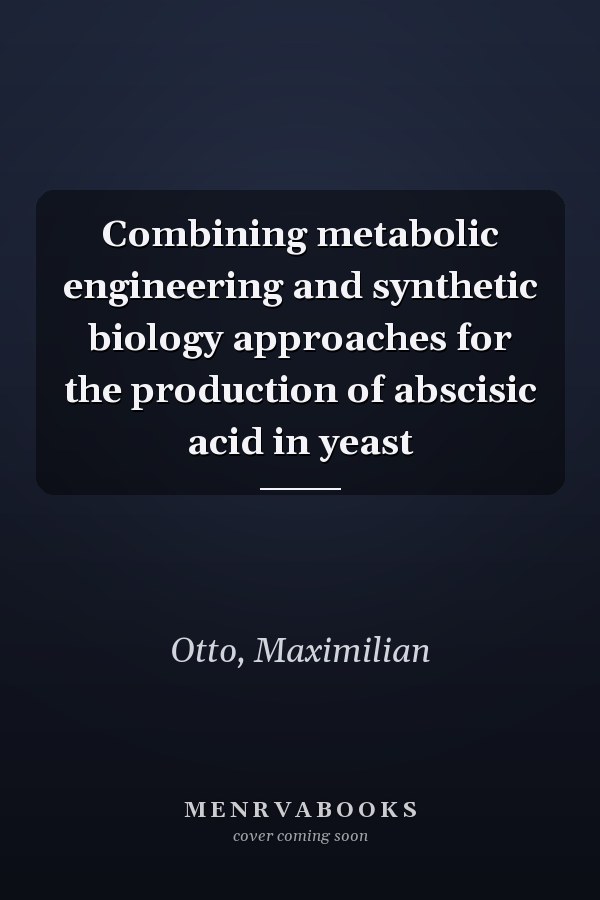 Combining metabolic engineering and synthetic biology approaches for the production of abscisic acid in yeast