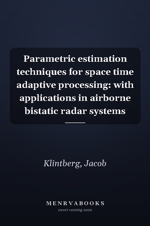 Parametric estimation techniques for space time adaptive processing: with applications in airborne bistatic radar systems
