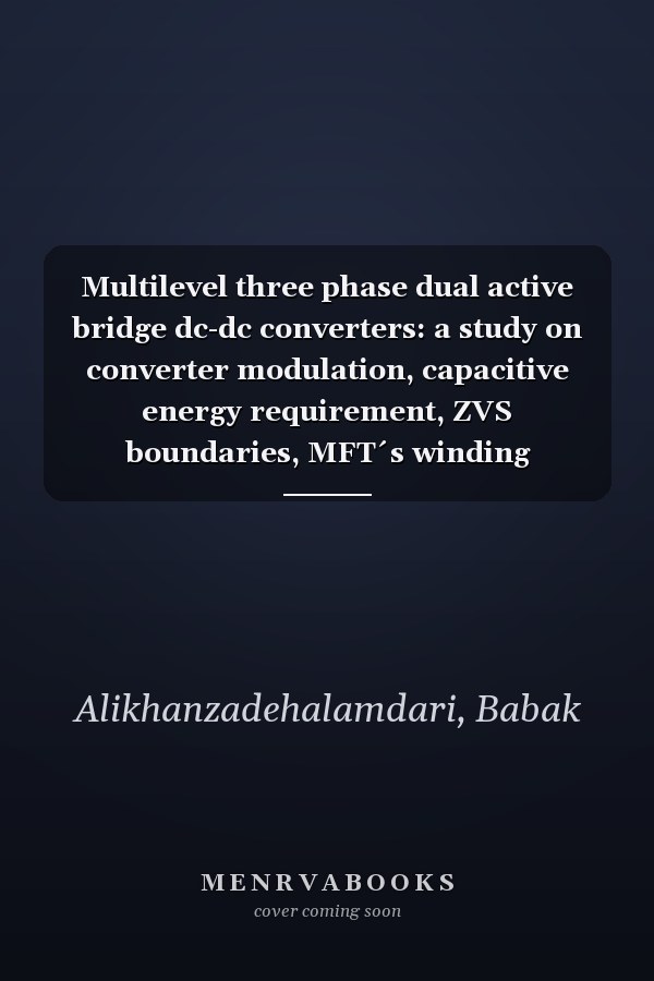 Multilevel three phase dual active bridge dc-dc converters: a study on converter modulation, capacitive energy requirement, ZVS boundaries, MFT´s winding connections and core losses