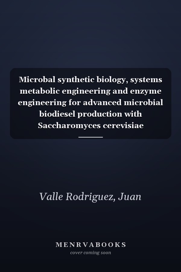 Microbal synthetic biology, systems metabolic engineering and enzyme engineering for advanced microbial biodiesel production with Saccharomyces cerevisiae