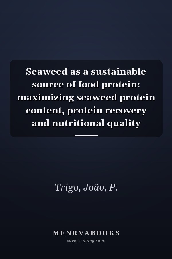 Seaweed as a sustainable source of food protein: maximizing seaweed protein content, protein recovery and nutritional quality