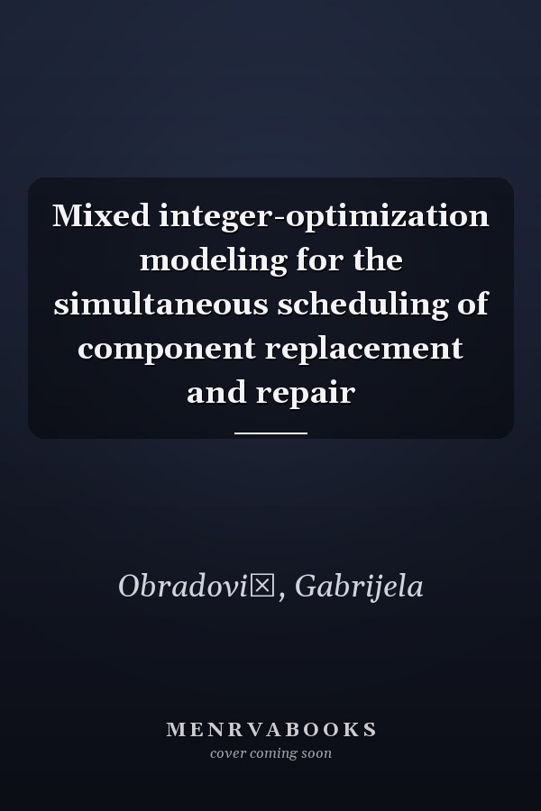 Mixed integer-optimization modeling for the simultaneous scheduling of component replacement and repair