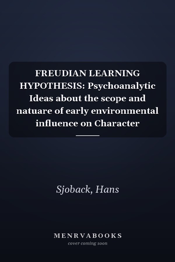 FREUDIAN LEARNING HYPOTHESIS: Psychoanalytic Ideas about the scope and natuare of early environmental influence on Character