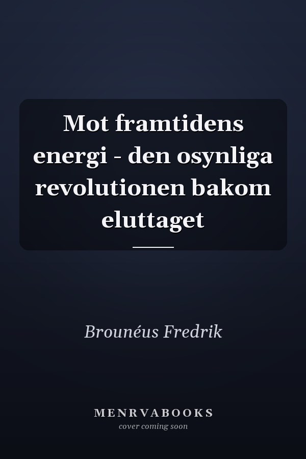 Mot framtidens energi - den osynliga revolutionen bakom eluttaget