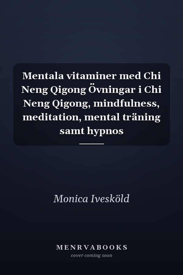 Mentala vitaminer med Chi Neng Qigong Övningar i Chi Neng Qigong, mindfulness, meditation, mental träning samt hypnos