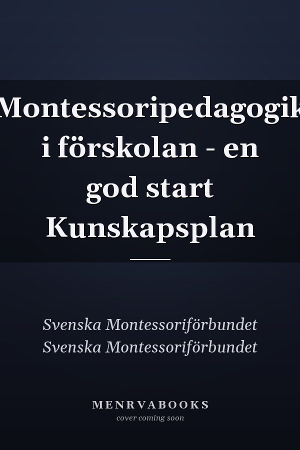Montessoripedagogik i förskolan - en god start Kunskapsplan