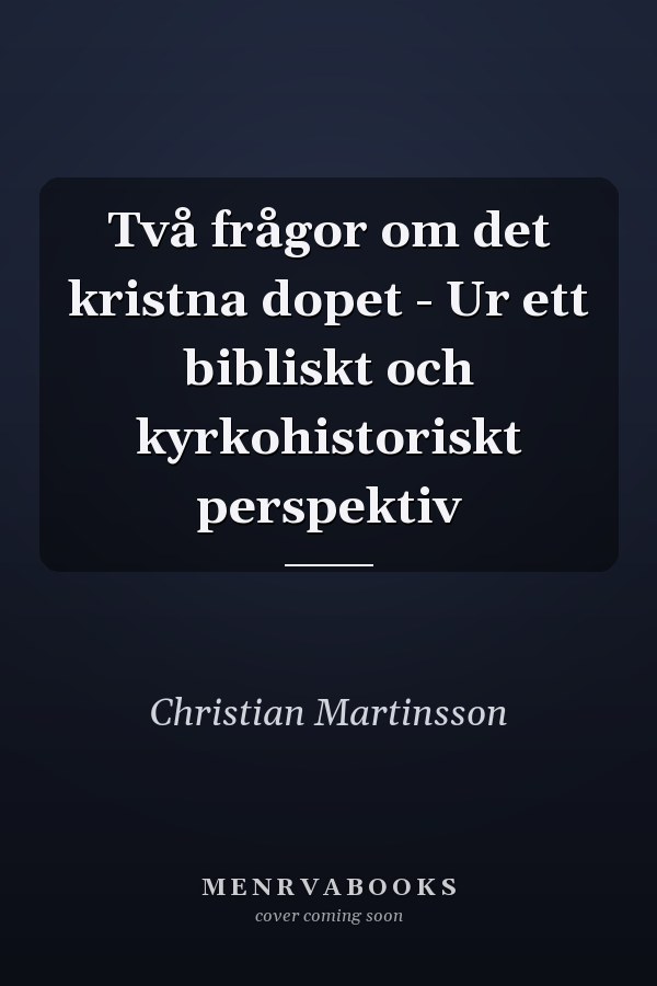 Två frågor om det kristna dopet - Ur ett bibliskt och kyrkohistoriskt perspektiv