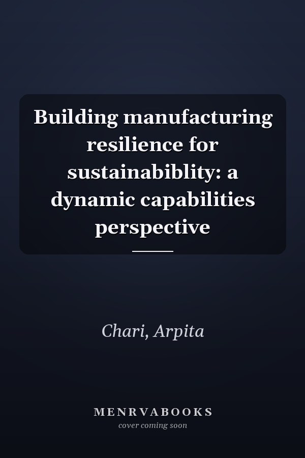 Building manufacturing resilience for sustainabiblity: a dynamic capabilities perspective