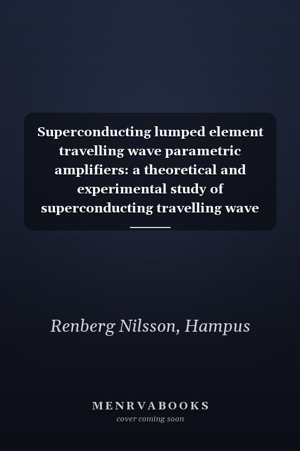 Superconducting lumped element travelling wave parametric amplifiers: a theoretical and experimental study of superconducting travelling wave parametric amplifiers for wideband microwave amplification with quantum limited noise performence
