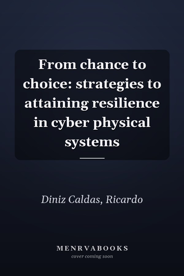 From chance to choice: strategies to attaining resilience in cyber physical systems