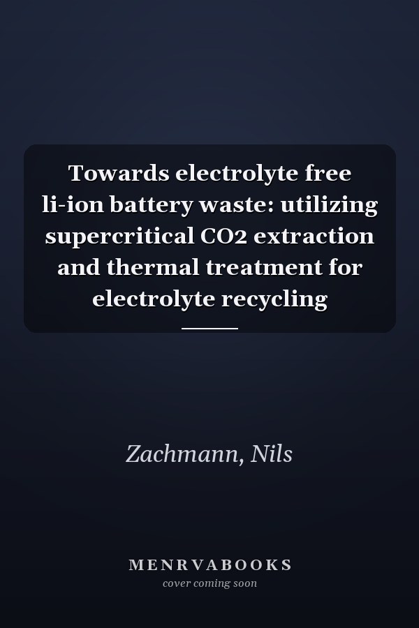 Towards electrolyte free li-ion battery waste: utilizing supercritical CO2 extraction and thermal treatment for electrolyte recycling