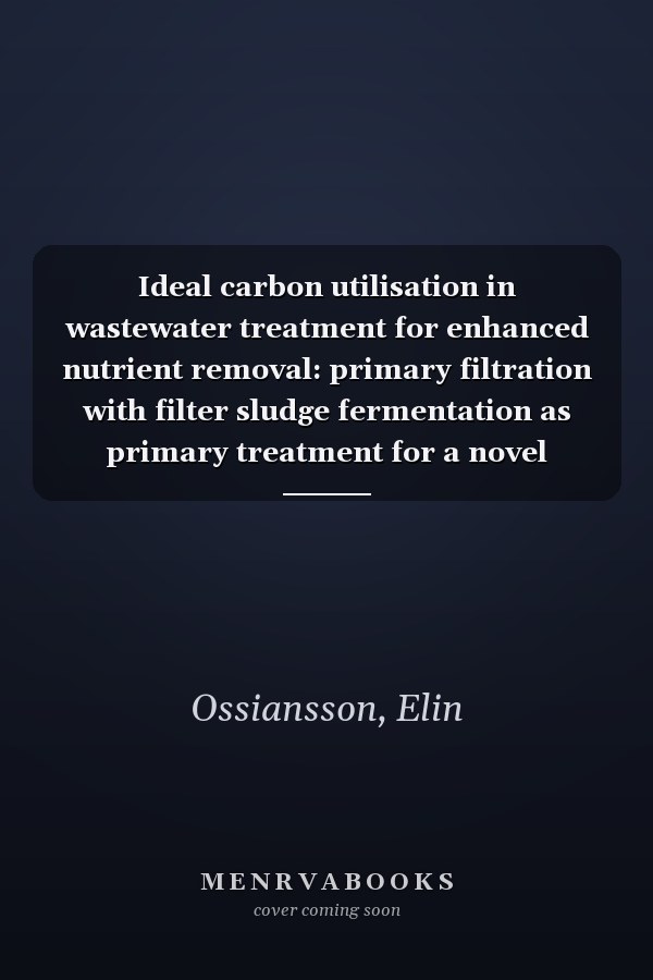 Ideal carbon utilisation in wastewater treatment for enhanced nutrient removal: primary filtration with filter sludge fermentation as primary treatment for a novel biofilm process