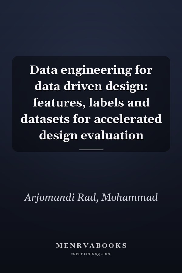 Data engineering for data driven design: features, labels and datasets for accelerated design evaluation