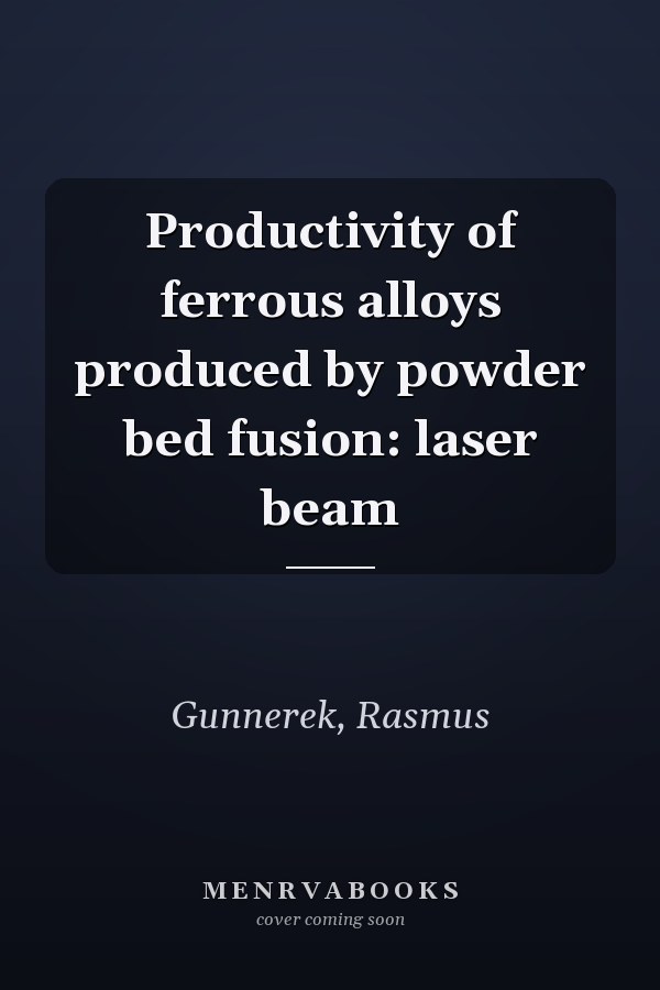 Productivity of ferrous alloys produced by powder bed fusion: laser beam
