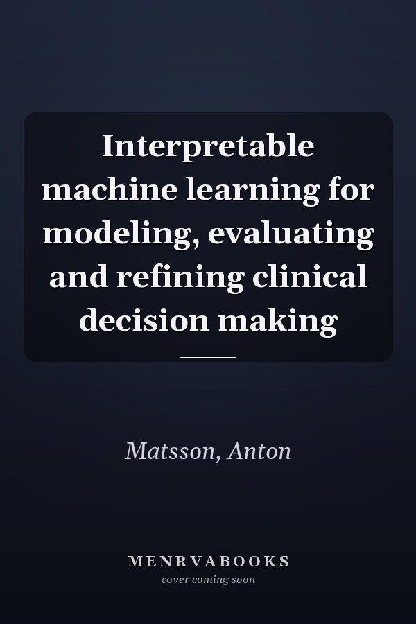 Interpretable machine learning for modeling, evaluating and refining clinical decision making