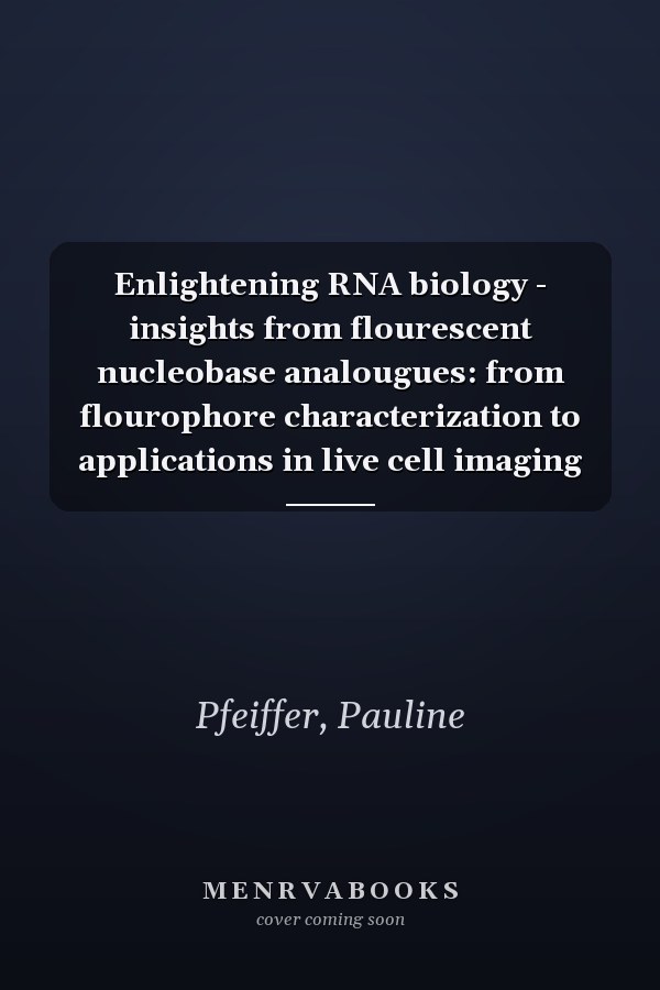 Enlightening RNA biology - insights from flourescent nucleobase analougues: from flourophore characterization to applications in live cell imaging