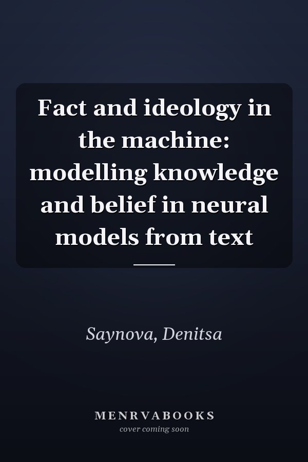 Fact and ideology in the machine: modelling knowledge and belief in neural models from text
