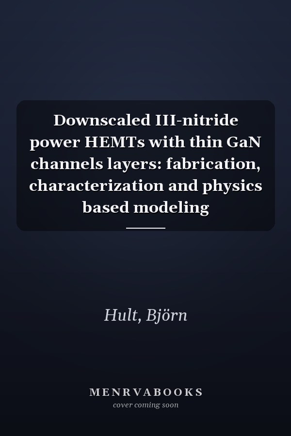 Downscaled III-nitride power HEMTs with thin GaN channels layers: fabrication, characterization and physics based modeling