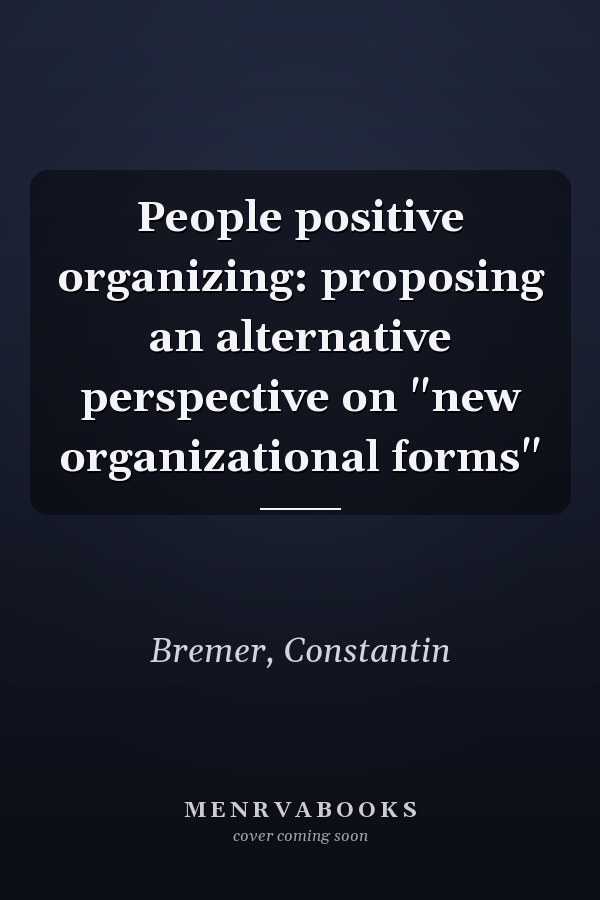 People positive organizing: proposing an alternative perspective on "new organizational forms"