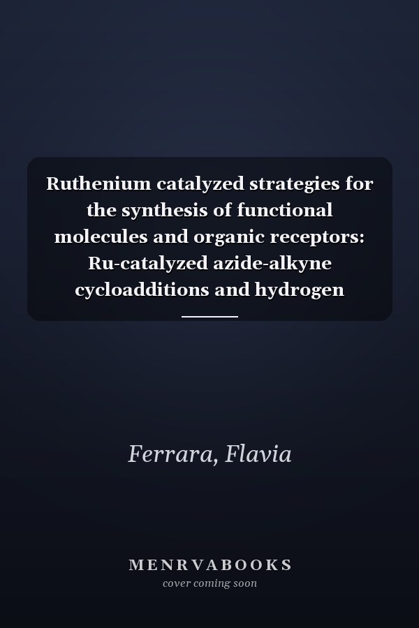 Ruthenium catalyzed strategies for the synthesis of functional molecules and organic receptors: Ru-catalyzed azide-alkyne cycloadditions and hydrogen transfer reactins for the construction of bio-mased materials and 1,2,3-triazole derived functional scaffolds