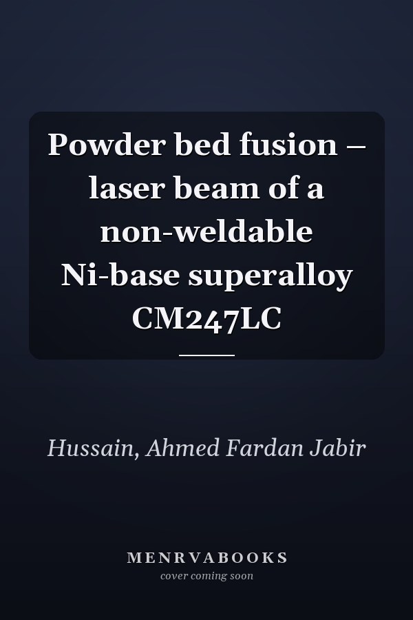 Powder bed fusion – laser beam of a non-weldable Ni-base superalloy CM247LC