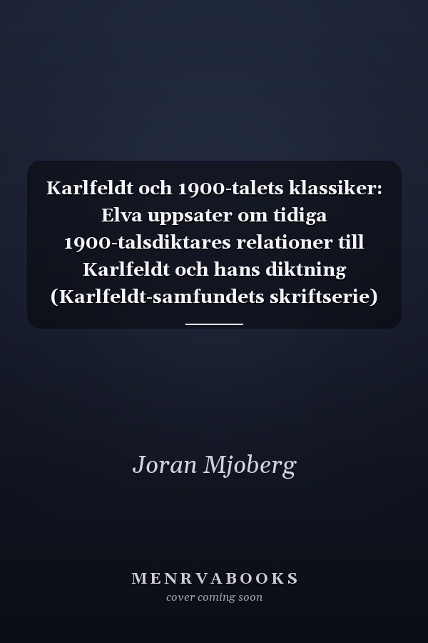 Karlfeldt och 1900-talets klassiker: Elva uppsater om tidiga 1900-talsdiktares relationer till Karlfeldt och hans diktning (Karlfeldt-samfundets skriftserie) (Swedish Edition)