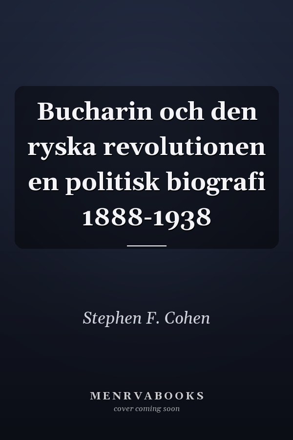 Bucharin och den ryska revolutionen en politisk biografi 1888-1938