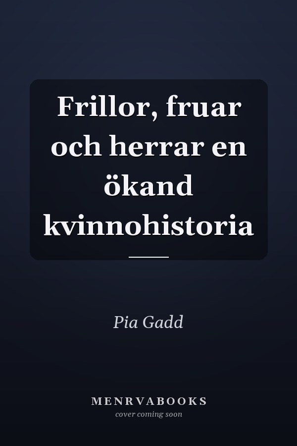 Frillor, fruar och herrar en ökand kvinnohistoria