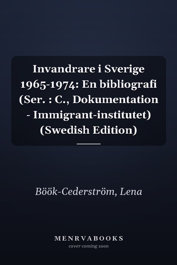 Invandrare i Sverige 1965-1974: En bibliografi (Ser. : C., Dokumentation - Immigrant-institutet) (Swedish Edition)