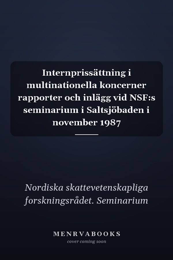 Internprissättning i multinationella koncerner rapporter och inlägg vid NSF:s seminarium i Saltsjöbaden i november 1987