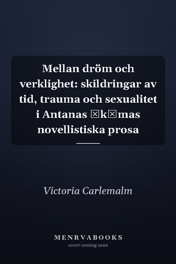 Mellan dröm och verklighet: skildringar av tid, trauma och sexualitet i Antanas Škėmas novellistiska prosa