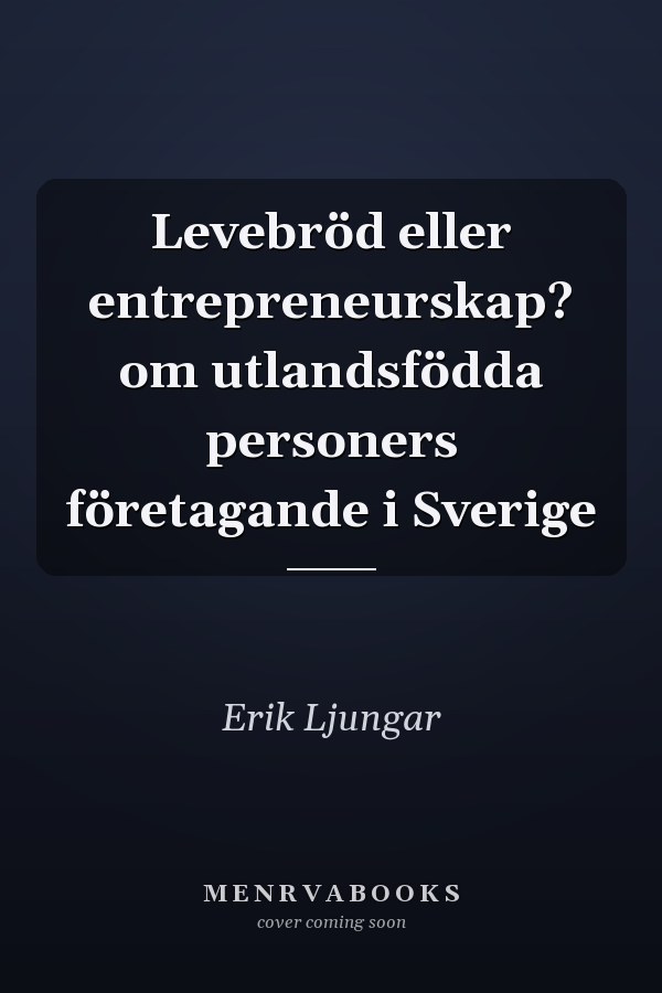 Levebröd eller entrepreneurskap? om utlandsfödda personers företagande i Sverige