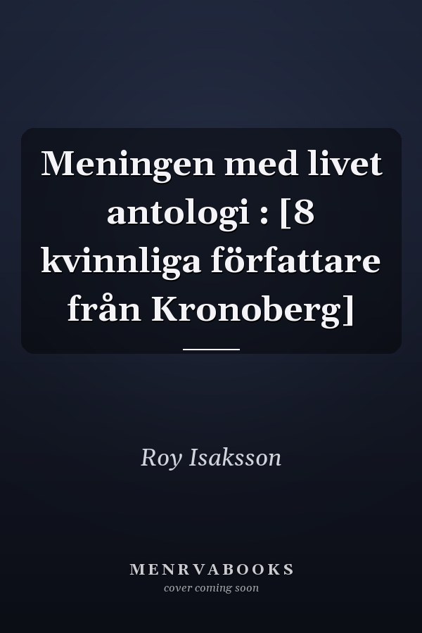 Meningen med livet antologi : [8 kvinnliga författare från Kronoberg]