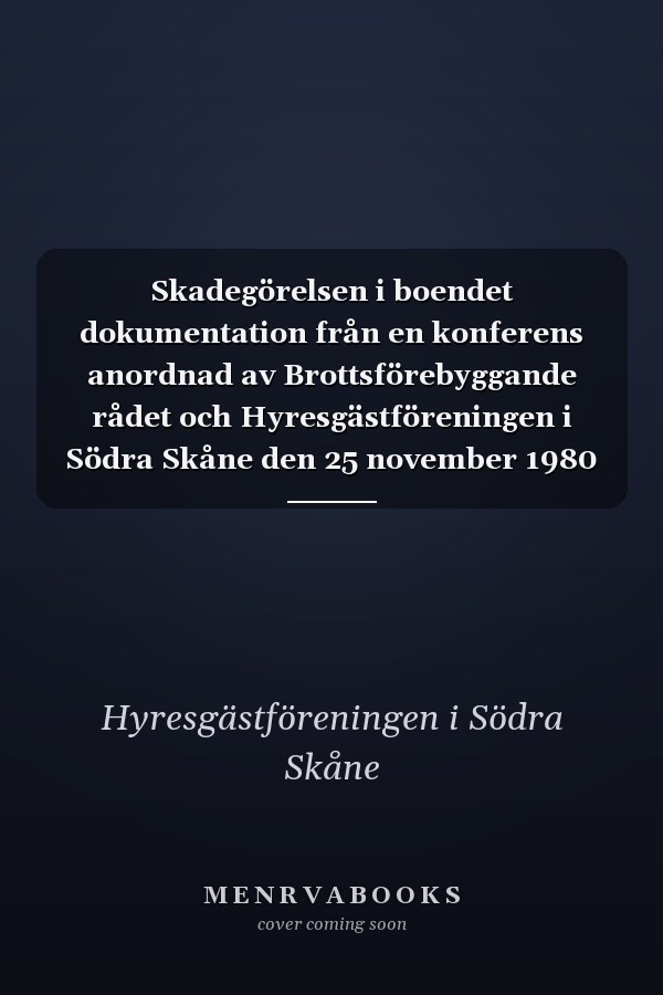 Skadegörelsen i boendet dokumentation från en konferens anordnad av Brottsförebyggande rådet och Hyresgästföreningen i Södra Skåne den 25 november 1980