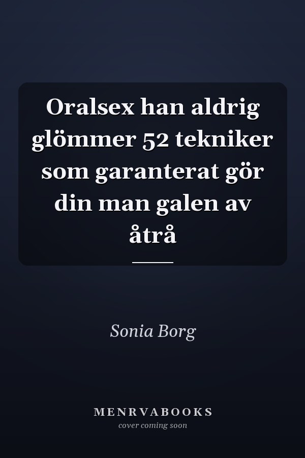 Oralsex han aldrig glömmer 52 tekniker som garanterat gör din man galen av åtrå