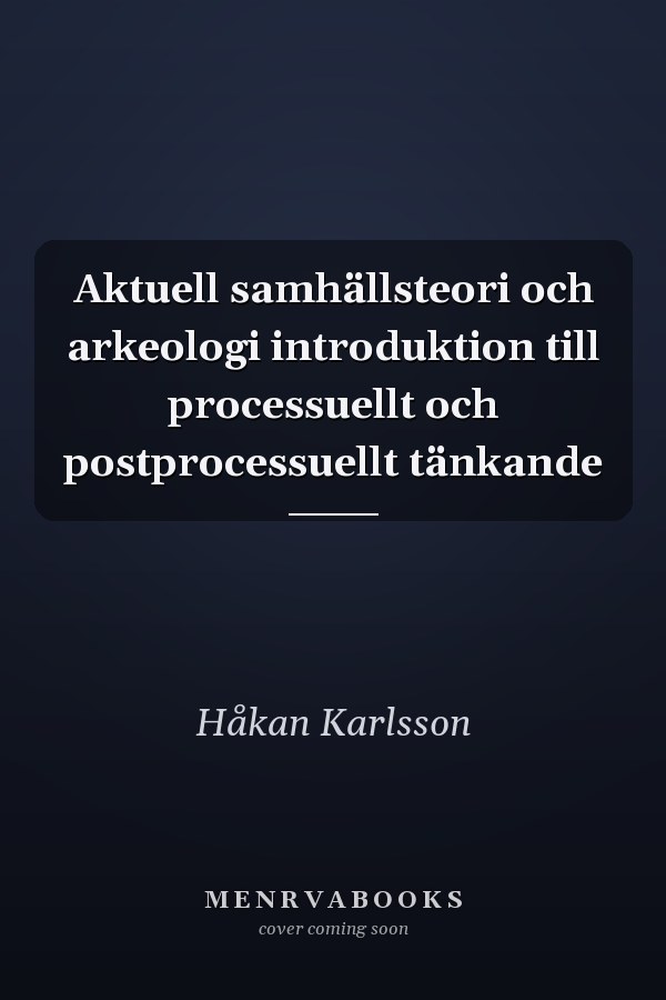 Aktuell samhällsteori och arkeologi introduktion till processuellt och postprocessuellt tänkande