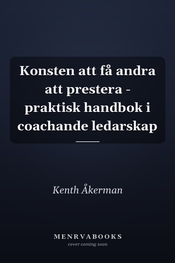 Konsten att få andra att prestera - praktisk handbok i coachande ledarskap