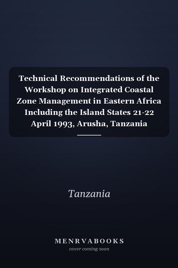 Technical Recommendations of the Workshop on Integrated Coastal Zone Management in Eastern Africa Including the Island States 21-22 April 1993, Arusha, Tanzania