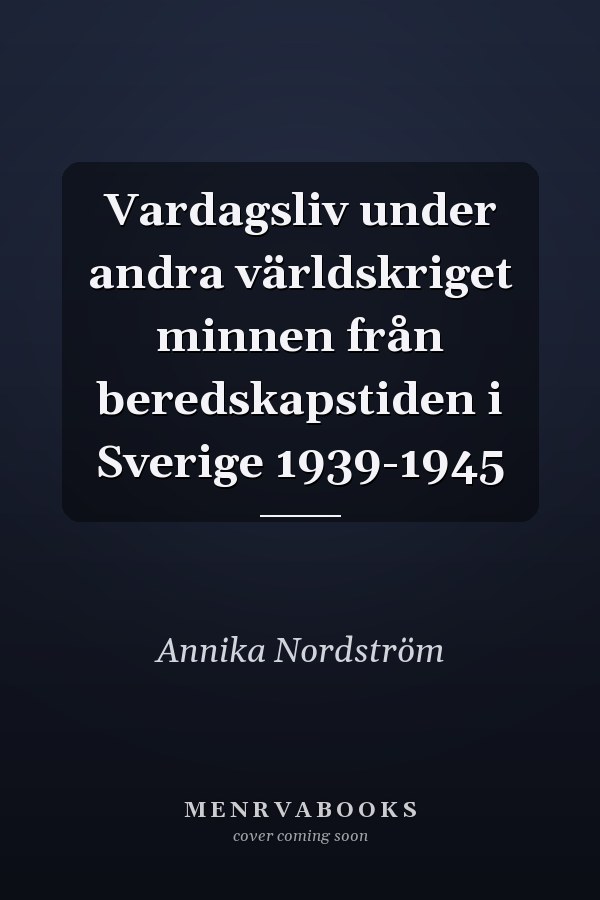 Vardagsliv under andra världskriget minnen från beredskapstiden i Sverige 1939-1945