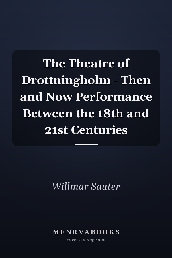 The Theatre of Drottningholm - Then and Now Performance Between the 18th and 21st Centuries