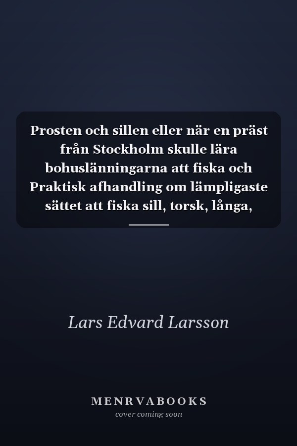 Prosten och sillen eller när en präst från Stockholm skulle lära bohuslänningarna att fiska och Praktisk afhandling om lämpligaste sättet att fiska sill, torsk, långa, makrill, hummer och ostron av C.U. Ekström