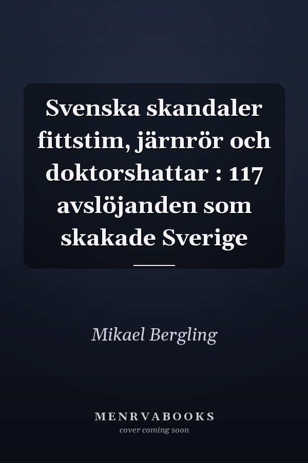Svenska skandaler fittstim, järnrör och doktorshattar : 117 avslöjanden som skakade Sverige