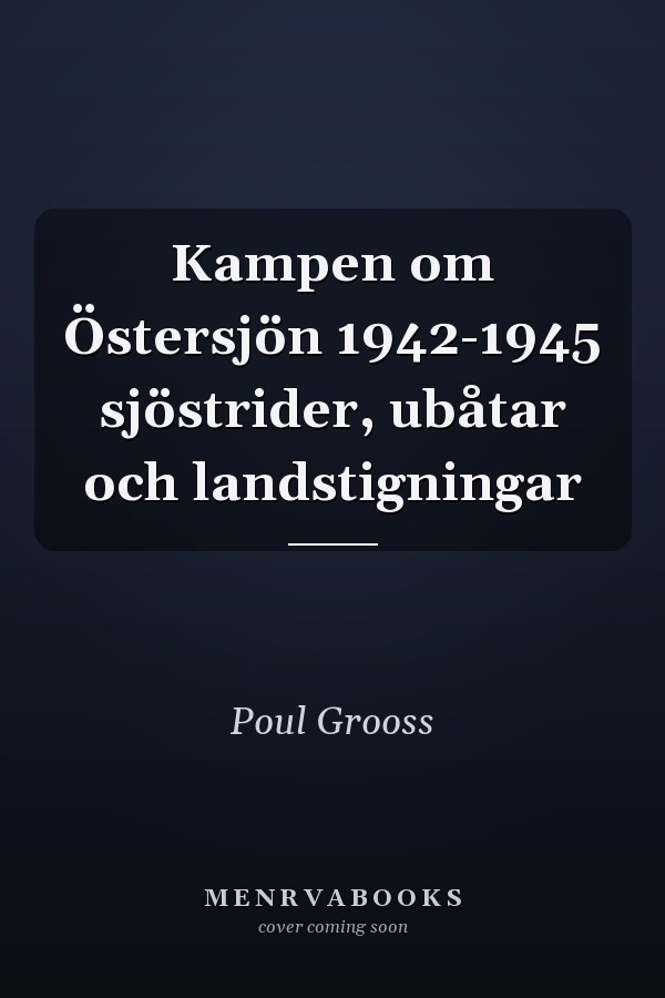 Kampen om Östersjön 1942-1945 sjöstrider, ubåtar och landstigningar