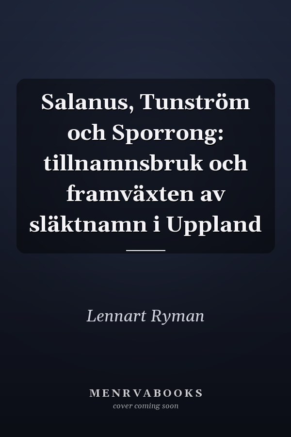 Salanus, Tunström och Sporrong: tillnamnsbruk och framväxten av släktnamn i Uppland
