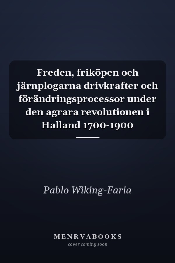 Freden, friköpen och järnplogarna drivkrafter och förändringsprocessor under den agrara revolutionen i Halland 1700-1900