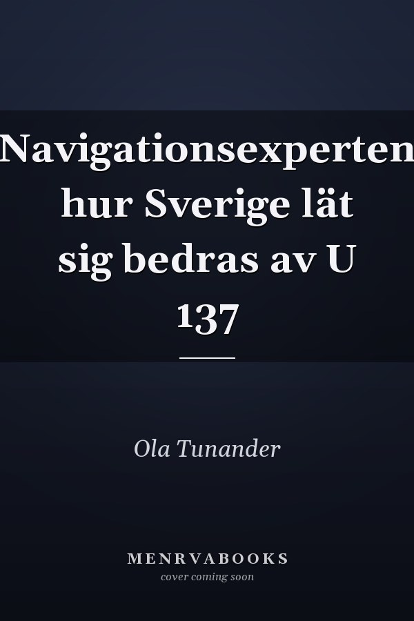 Navigationsexperten hur Sverige lät sig bedras av U 137