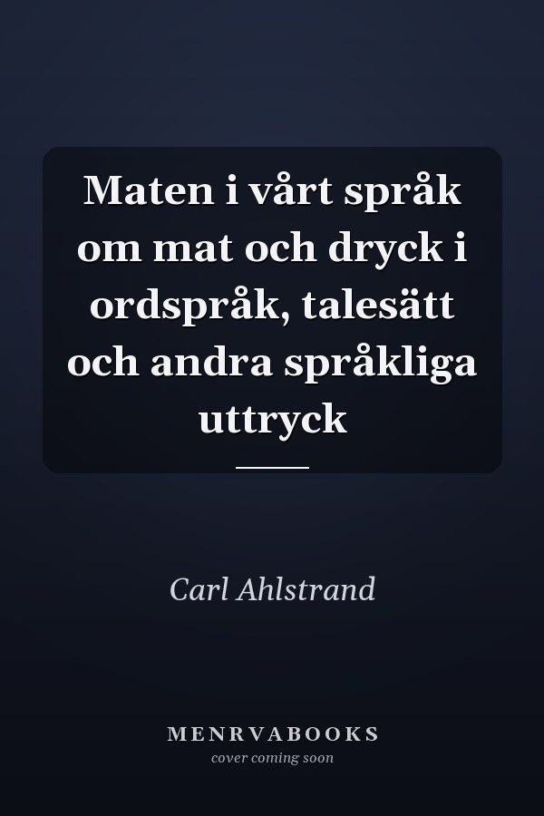 Maten i vårt språk om mat och dryck i ordspråk, talesätt och andra språkliga uttryck